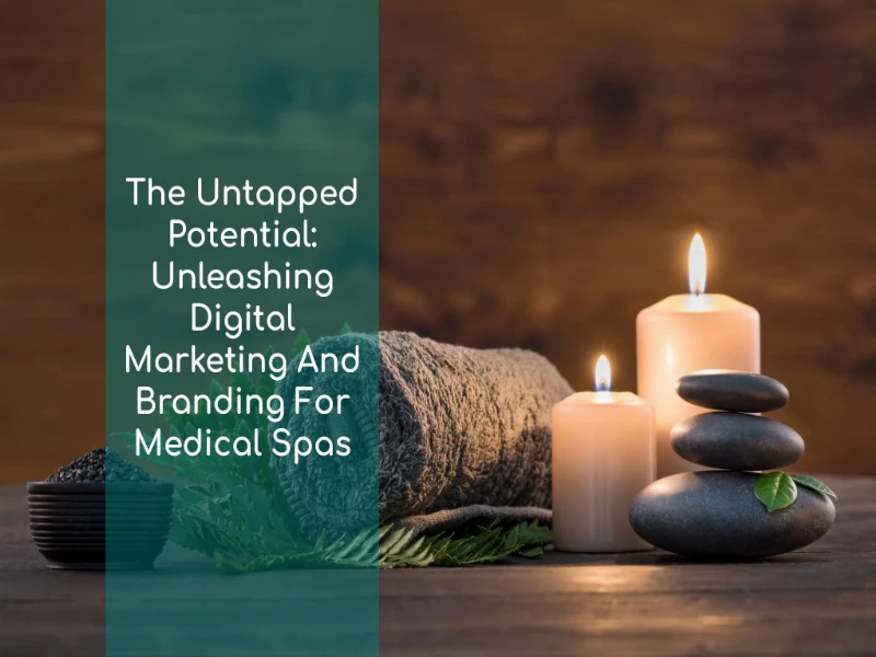 Medical Spa items placed on a simple table with the words The Untapped Potential: Unleashing Digital Marketing And Branding For Medical Spas